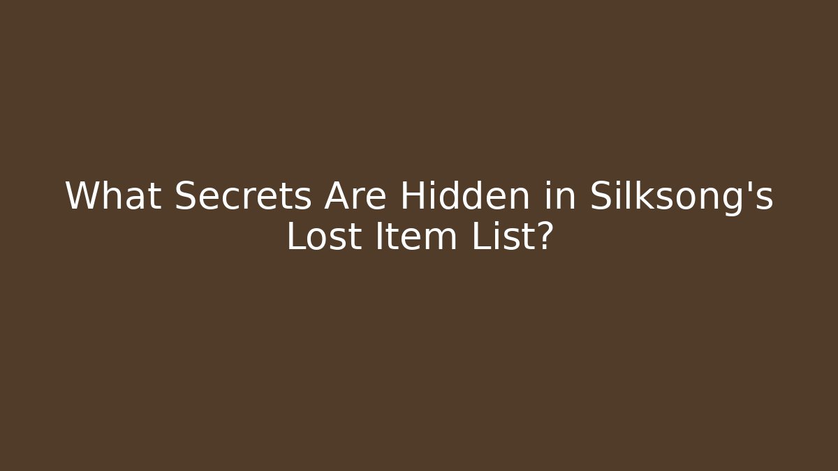 What Secrets Are Hidden in Silksong's Lost Item List?