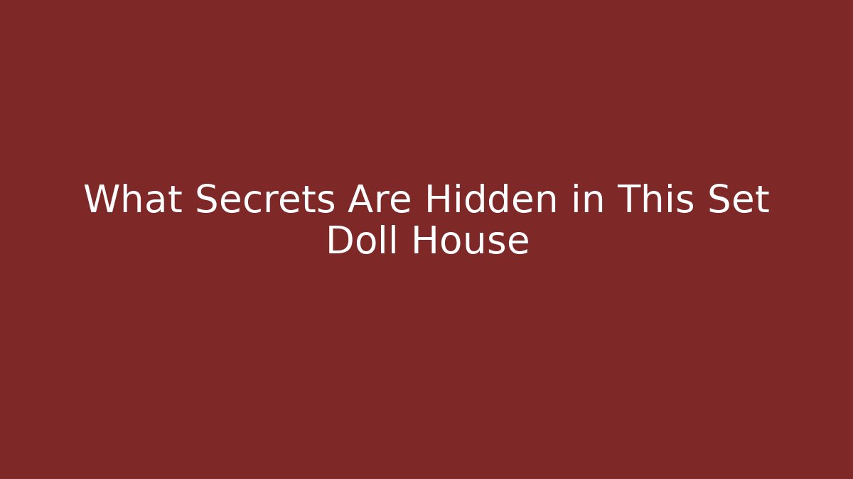 What Secrets Are Hidden in This Set Doll House