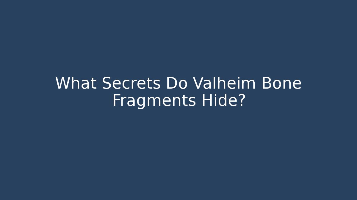 What Secrets Do Valheim Bone Fragments Hide?