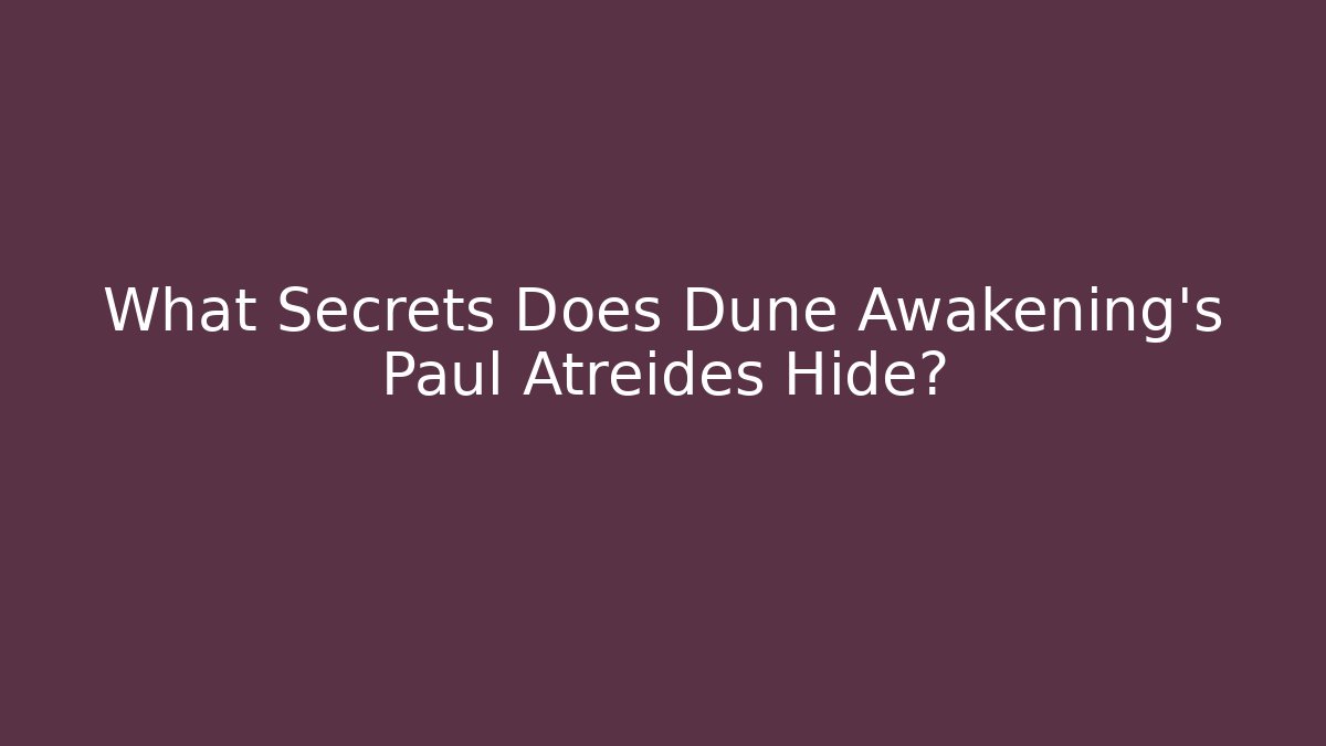 What Secrets Does Dune Awakening's Paul Atreides Hide?