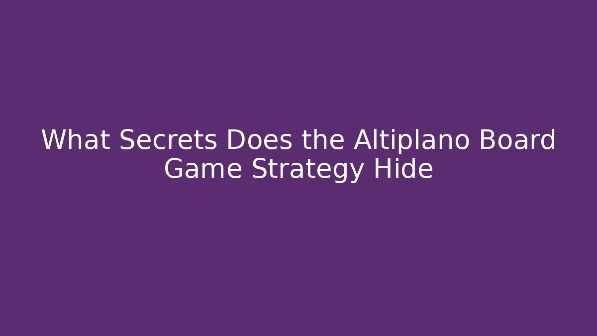 What Secrets Does the Altiplano Board Game Strategy Hide