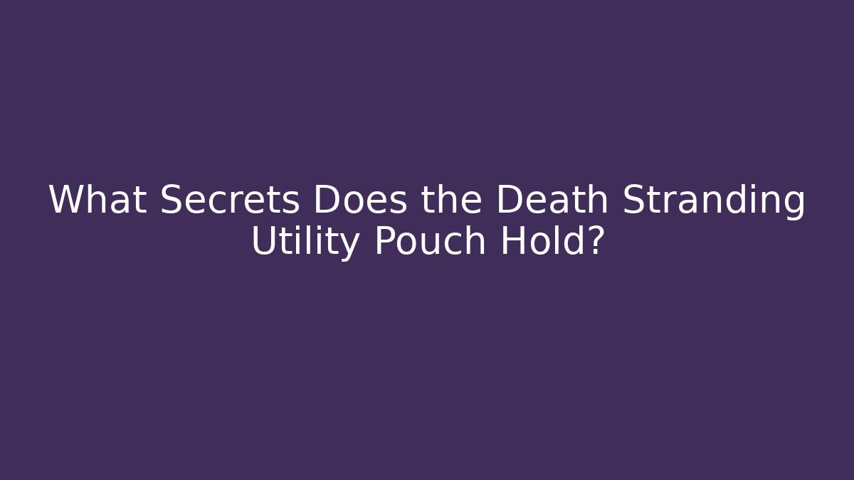 What Secrets Does the Death Stranding Utility Pouch Hold?