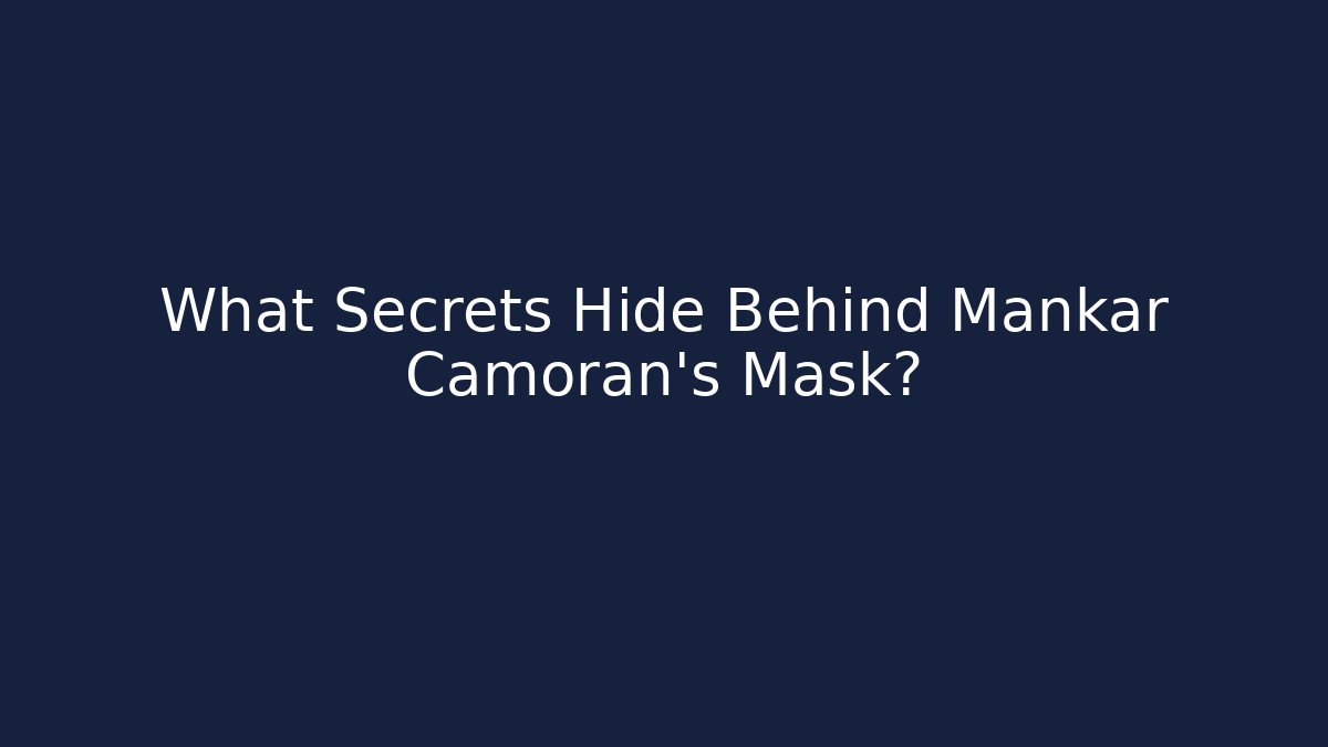 What Secrets Hide Behind Mankar Camoran's Mask?