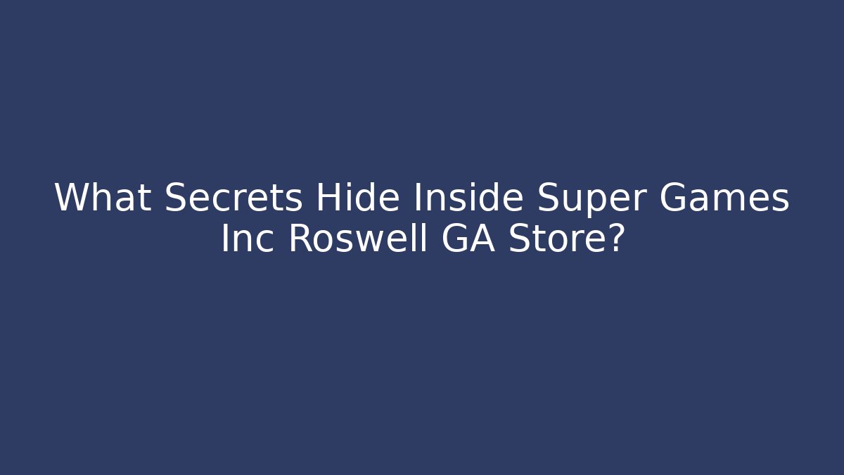 What Secrets Hide Inside Super Games Inc Roswell GA Store? - Felix Cat Insurance