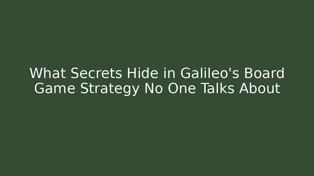 What Secrets Hide in Galileo’s Board Game Strategy No One Talks About