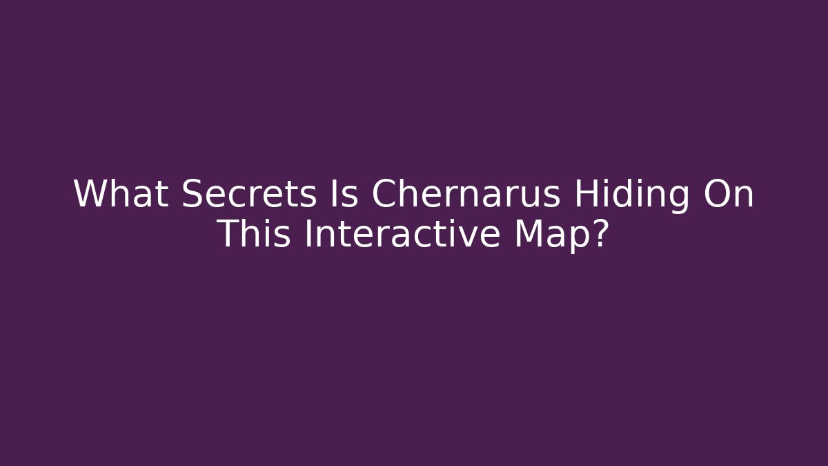What Secrets Is Chernarus Hiding On This Interactive Map?