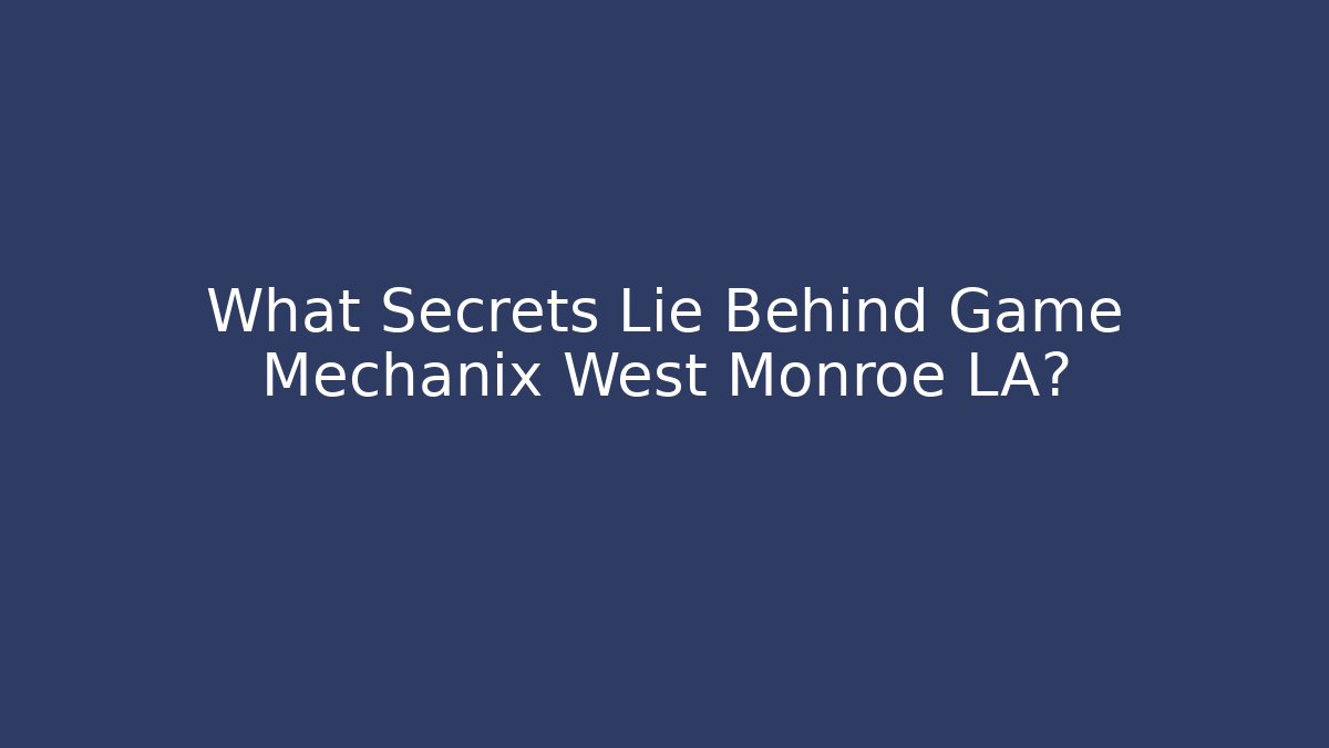 What Secrets Lie Behind Game Mechanix West Monroe LA?