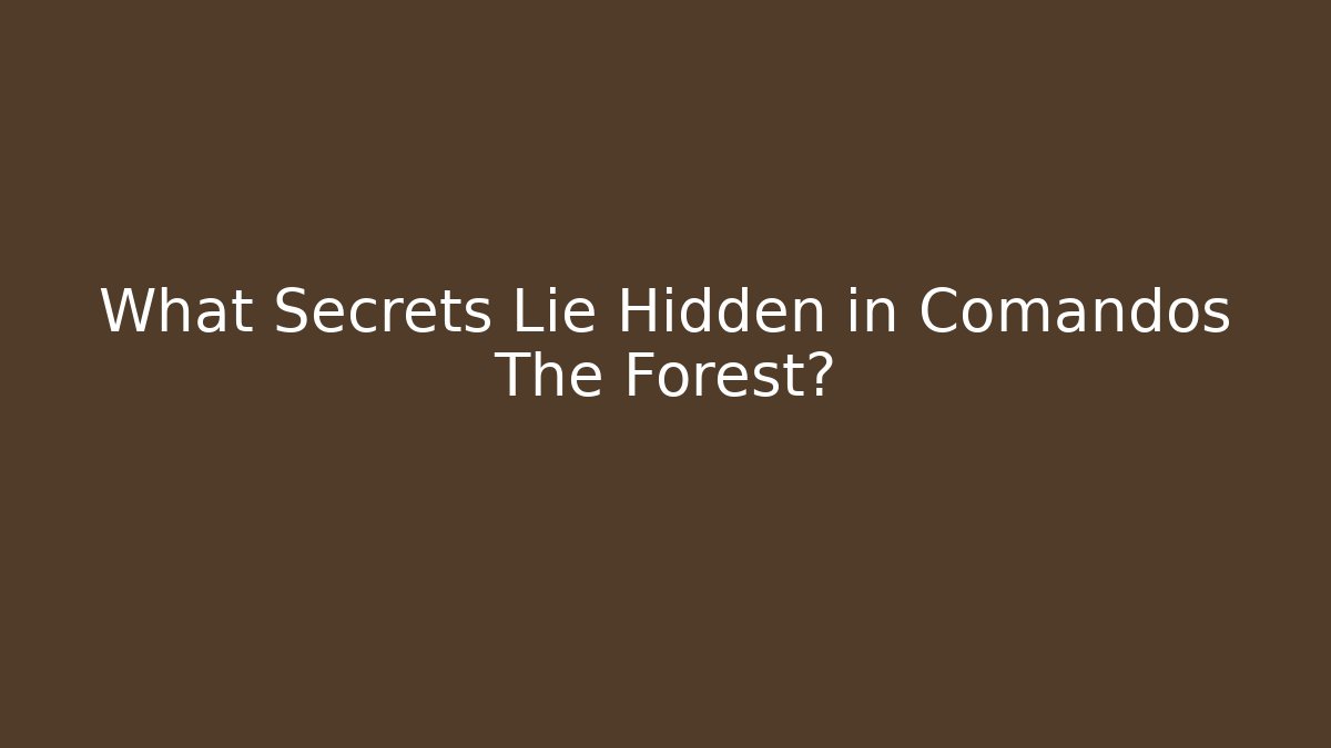 What Secrets Lie Hidden in Comandos The Forest?
