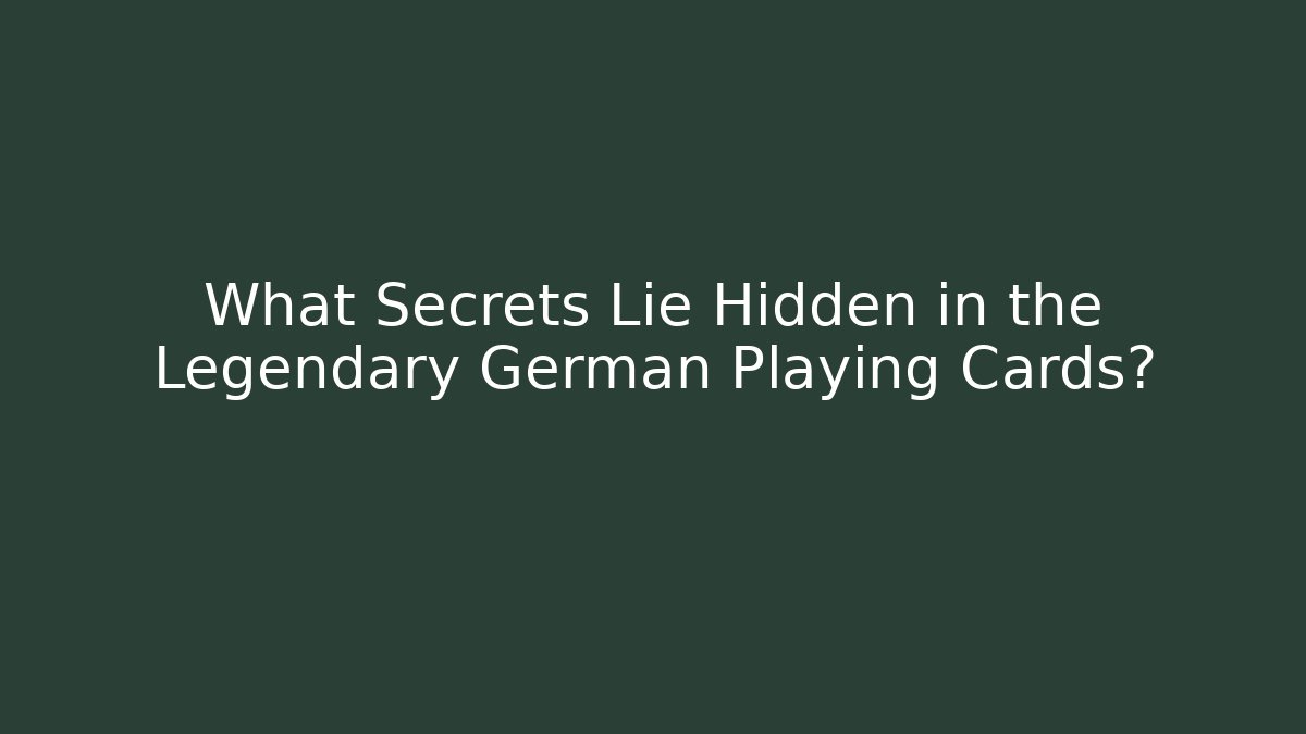 What Secrets Lie Hidden in the Legendary German Playing Cards?