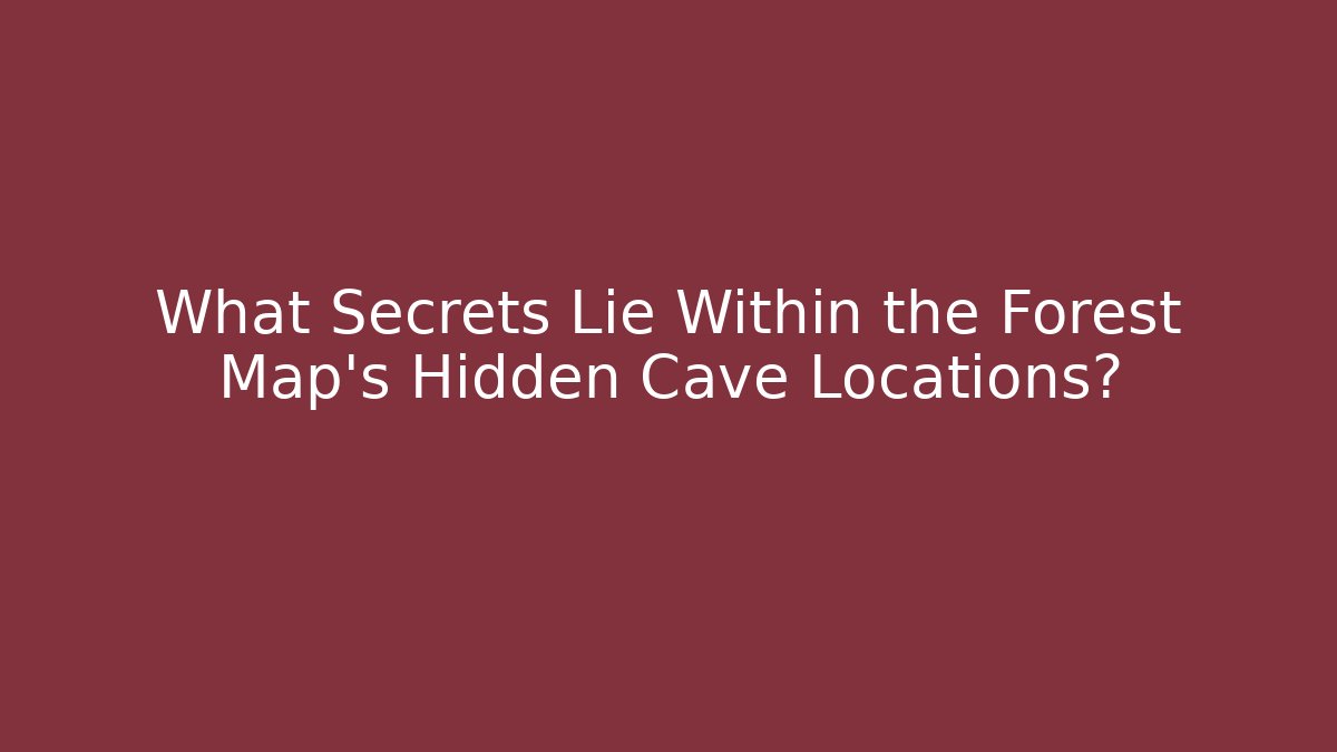 What Secrets Lie Within the Forest Map's Hidden Cave Locations?