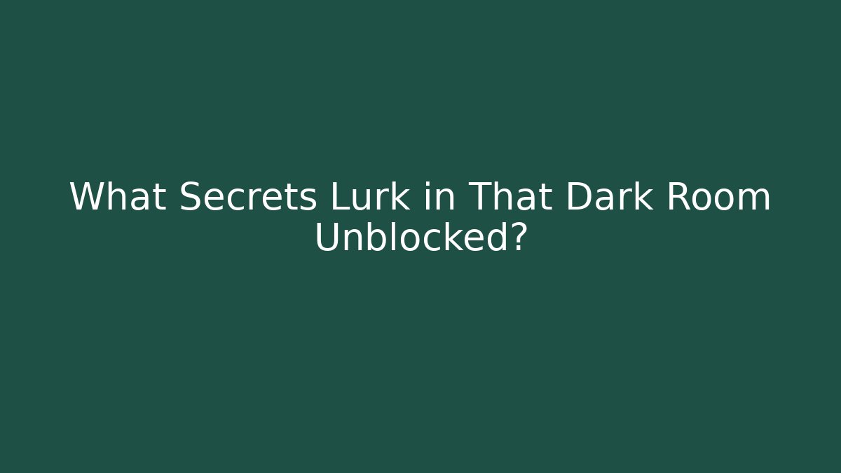 What Secrets Lurk in That Dark Room Unblocked?