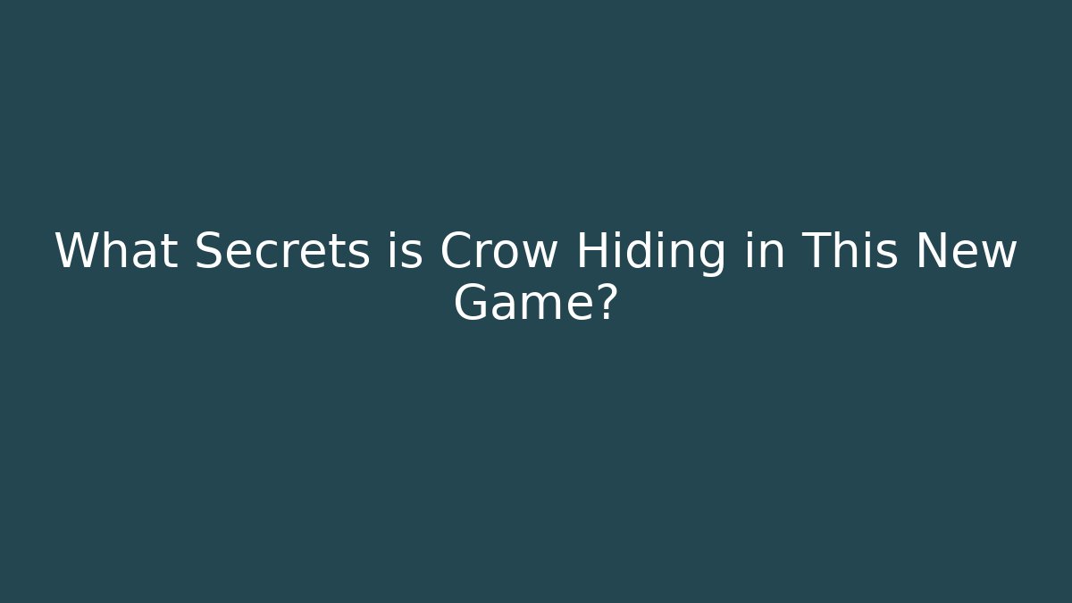 What Secrets is Crow Hiding in This New Game?