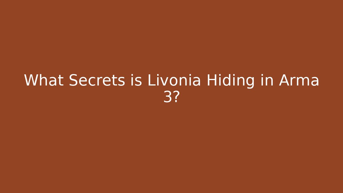 What Secrets is Livonia Hiding in Arma 3?