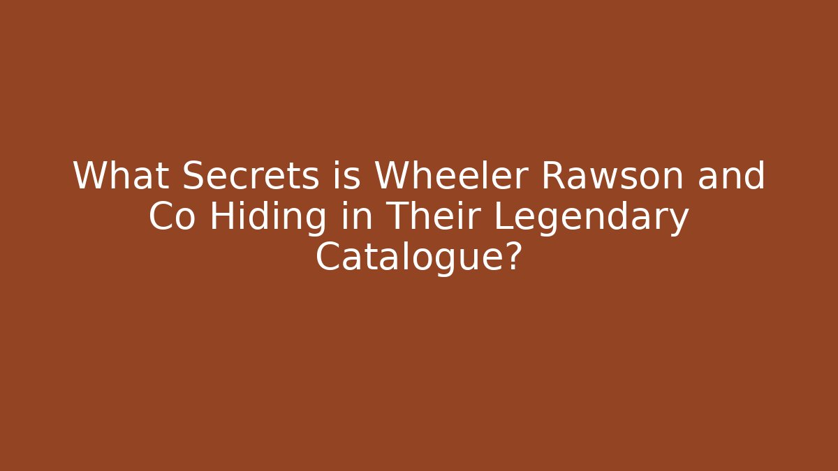 What Secrets is Wheeler Rawson and Co Hiding in Their Legendary Catalogue?
