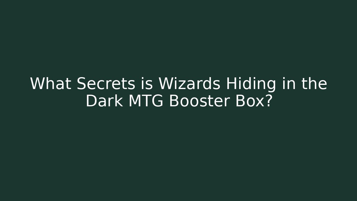 What Secrets is Wizards Hiding in the Dark MTG Booster Box?
