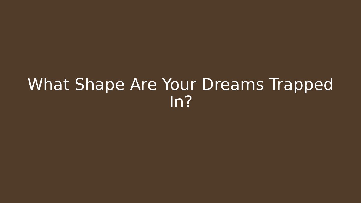 What Shape Are Your Dreams Trapped In? - Felix Cat Insurance
