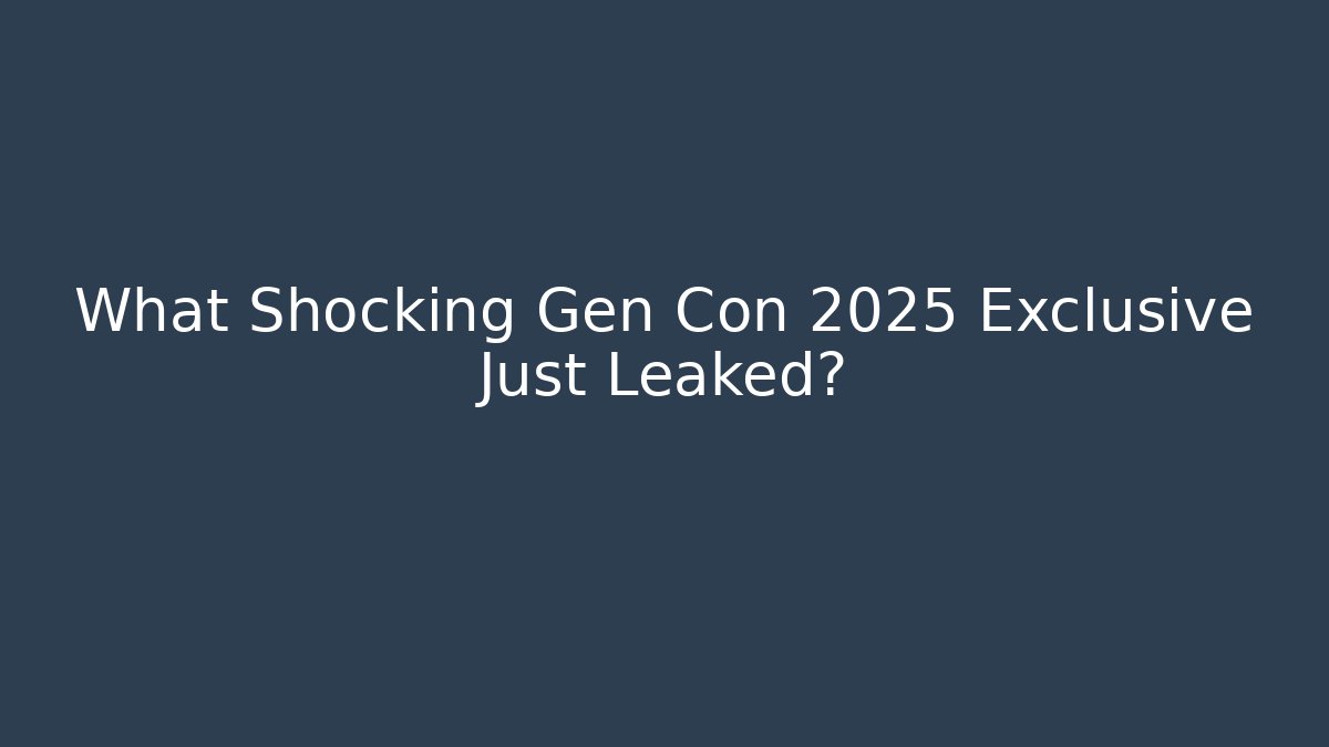 What Shocking Gen Con 2025 Exclusive Just Leaked?