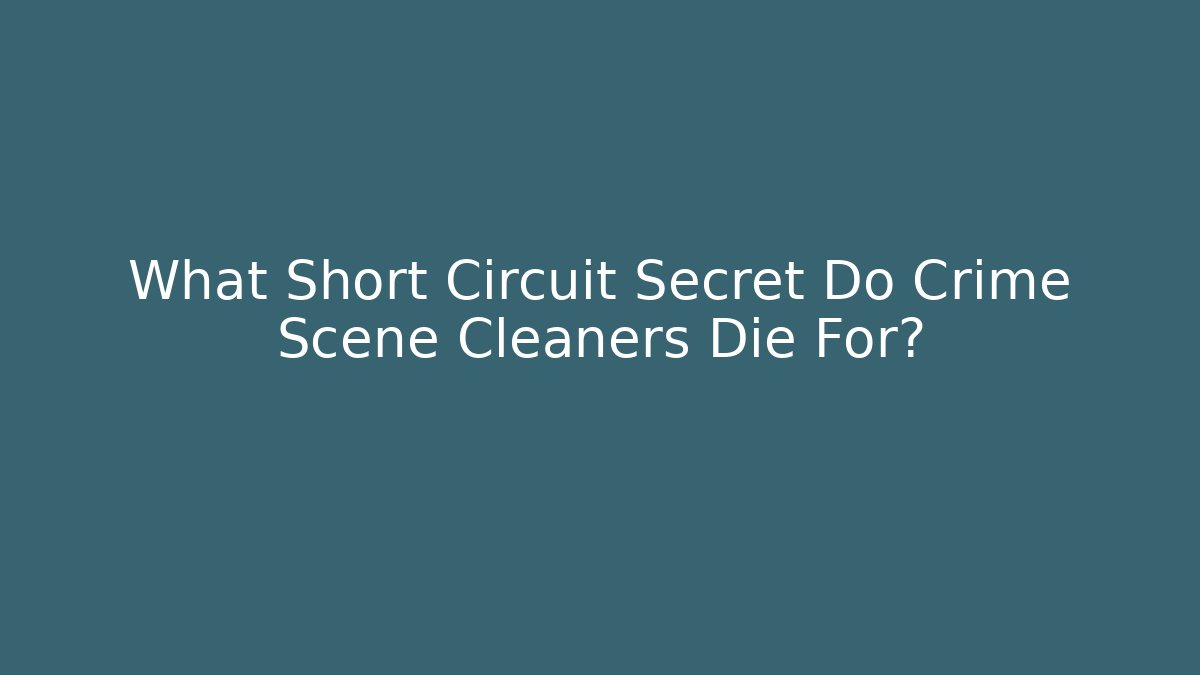 What Short Circuit Secret Do Crime Scene Cleaners Die For?