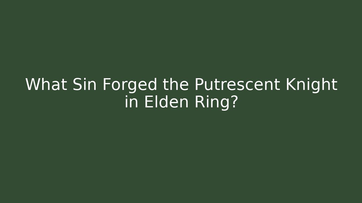 What Sin Forged the Putrescent Knight in Elden Ring? - Felix Cat Insurance