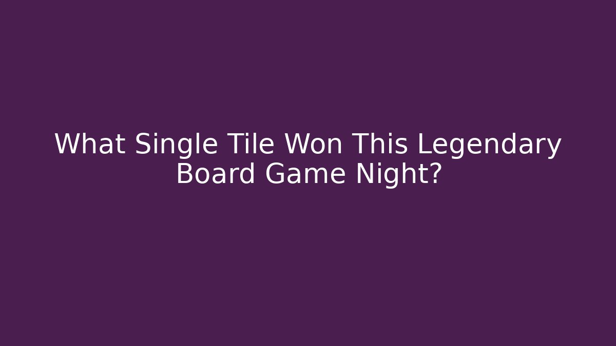 What Single Tile Won This Legendary Board Game Night?