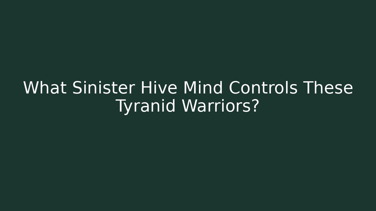 What Sinister Hive Mind Controls These Tyranid Warriors?