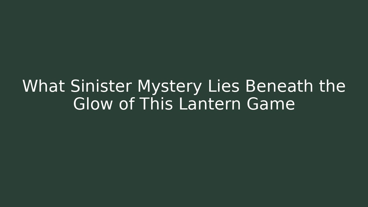 What Sinister Mystery Lies Beneath the Glow of This Lantern Game