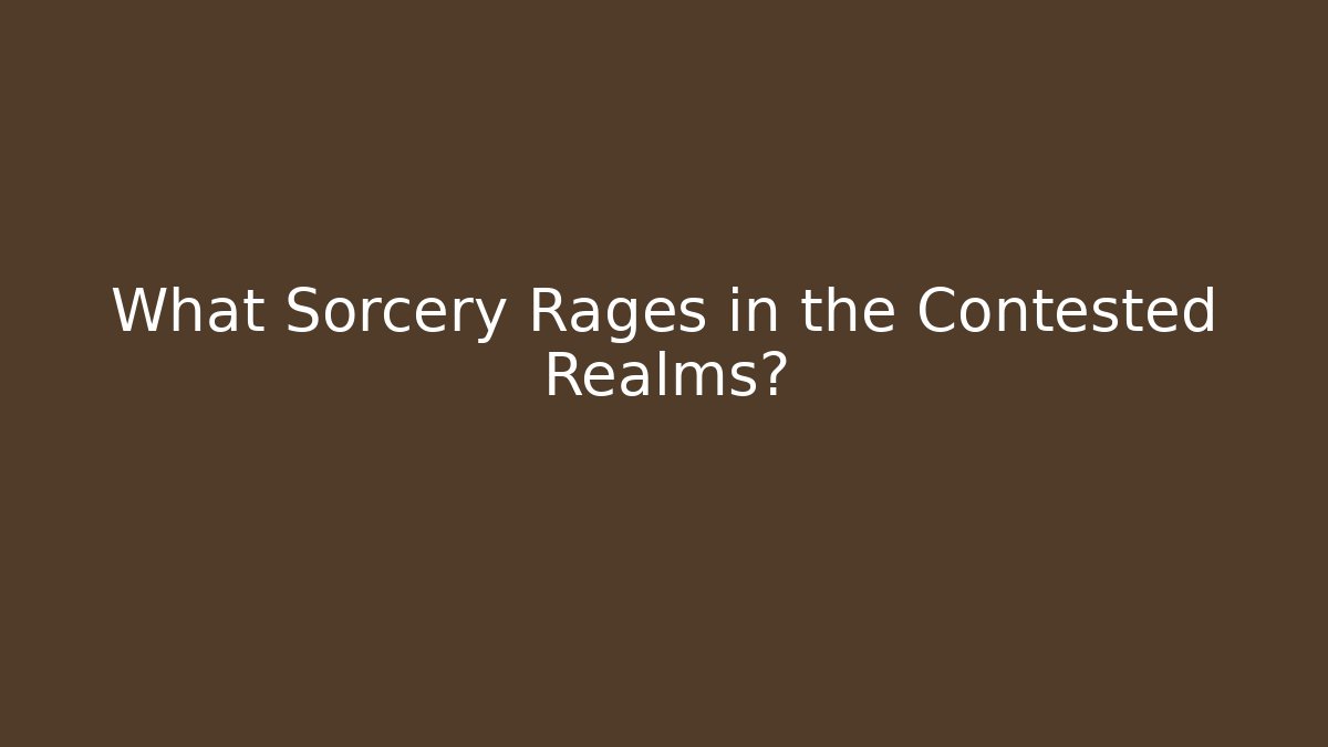What Sorcery Rages in the Contested Realms?