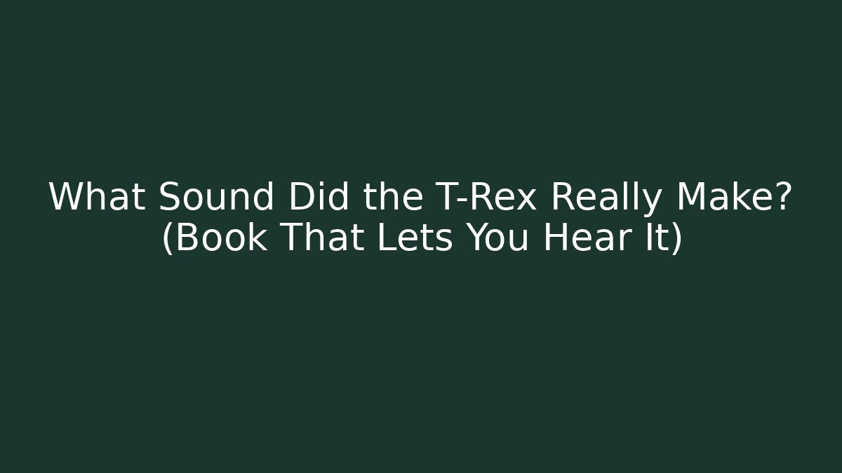 What Sound Did the T-Rex Really Make? (Book That Lets You Hear It)