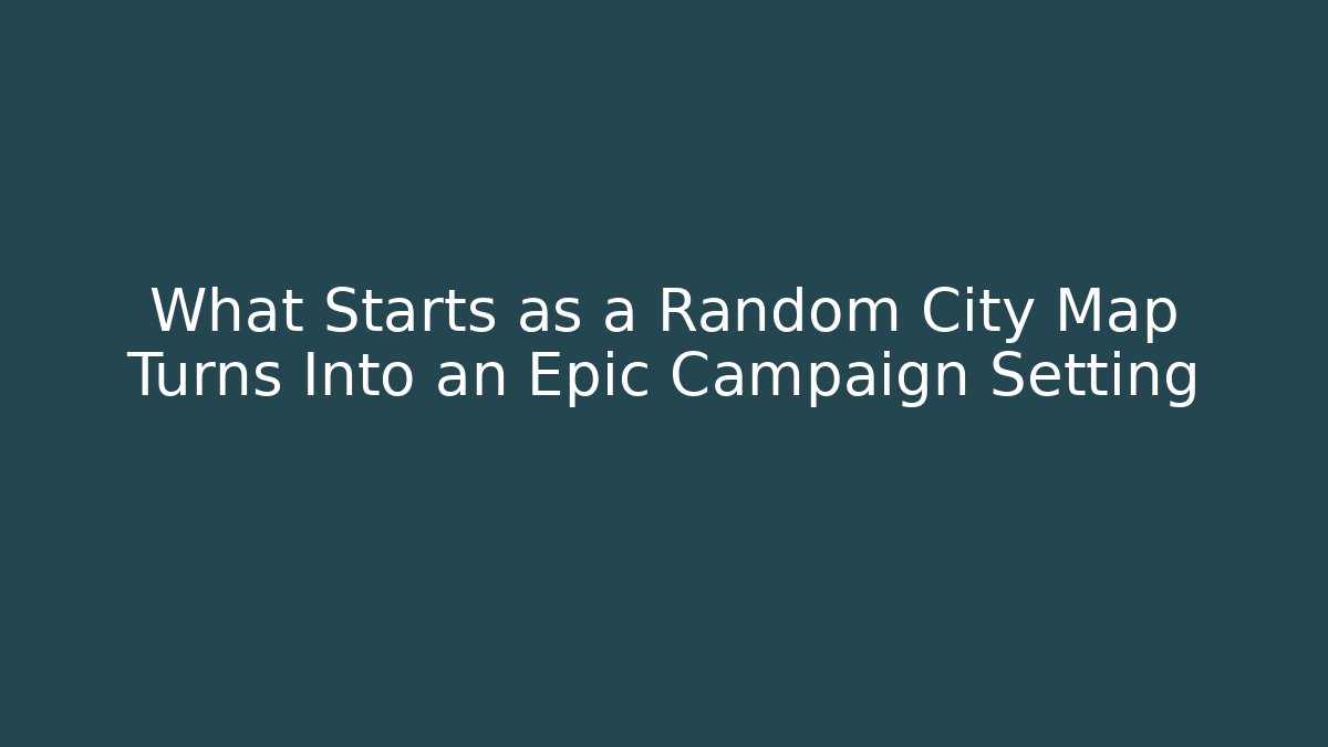 What Starts as a Random City Map Turns Into an Epic Campaign Setting