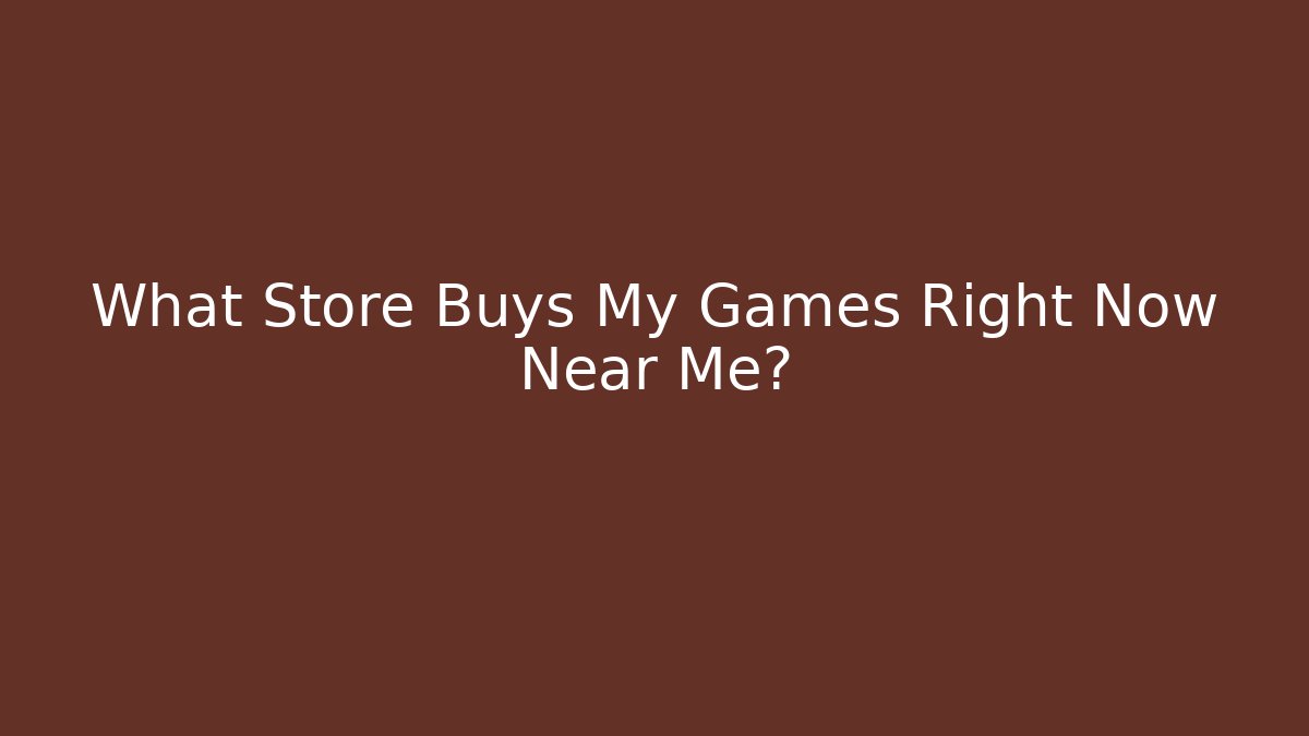 What Store Buys My Games Right Now Near Me?