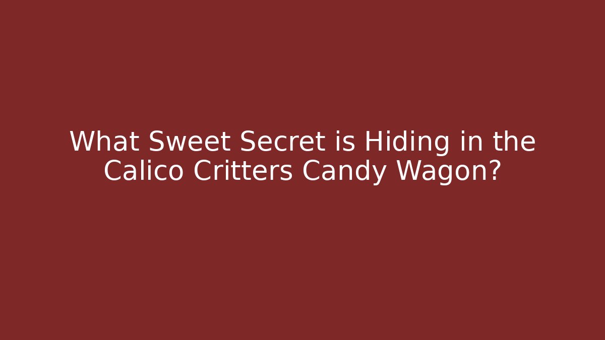 What Sweet Secret is Hiding in the Calico Critters Candy Wagon?