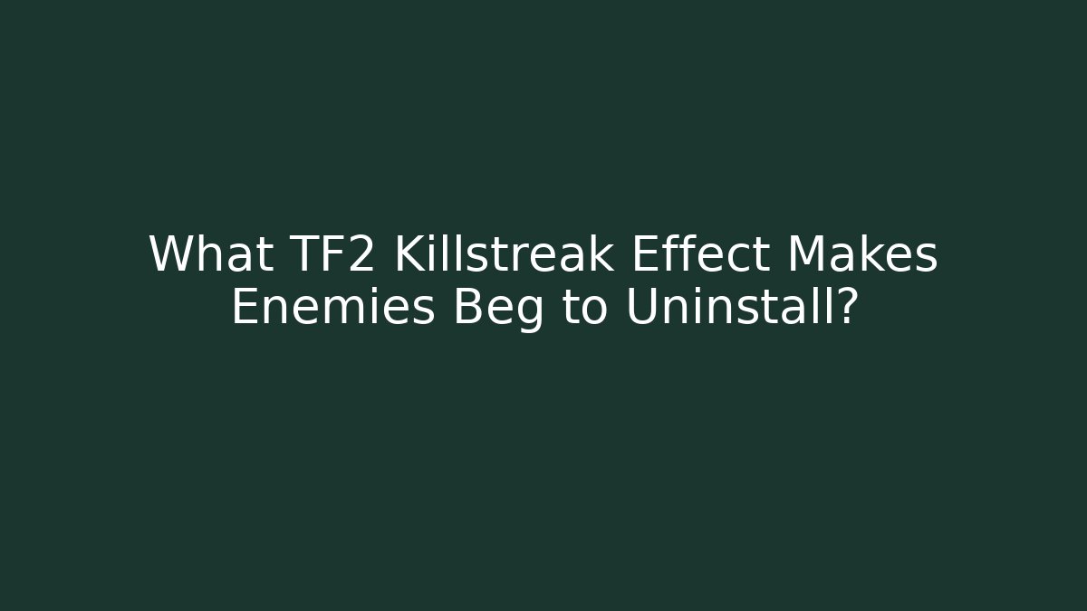 What TF2 Killstreak Effect Makes Enemies Beg to Uninstall?