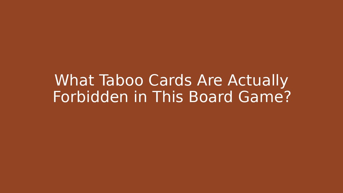 What Taboo Cards Are Actually Forbidden in This Board Game?