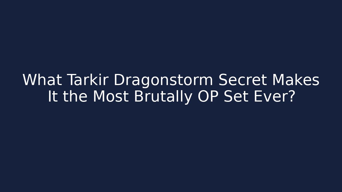 What Tarkir Dragonstorm Secret Makes It the Most Brutally OP Set Ever?