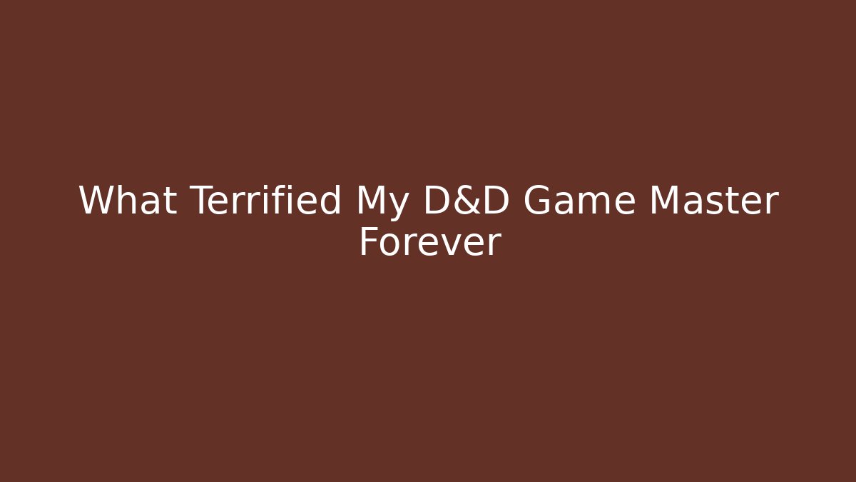 What Terrified My D&D Game Master Forever