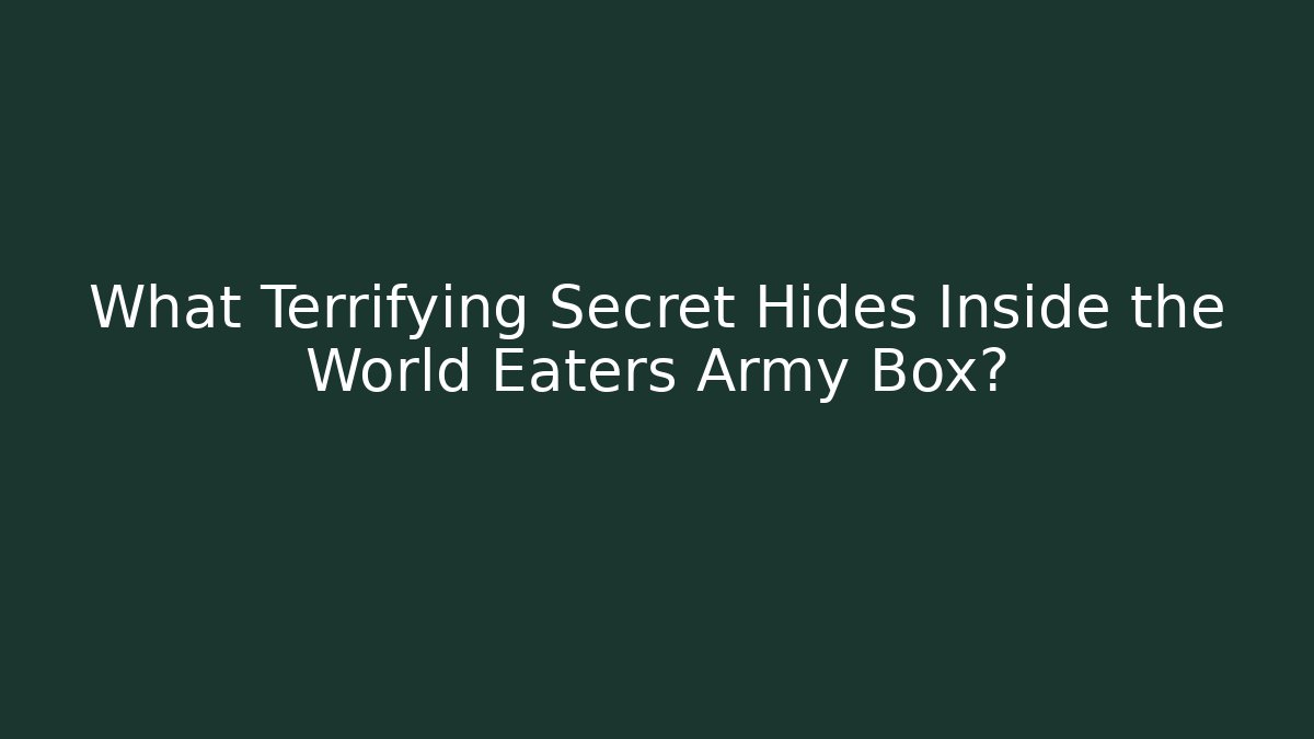 What Terrifying Secret Hides Inside the World Eaters Army Box?