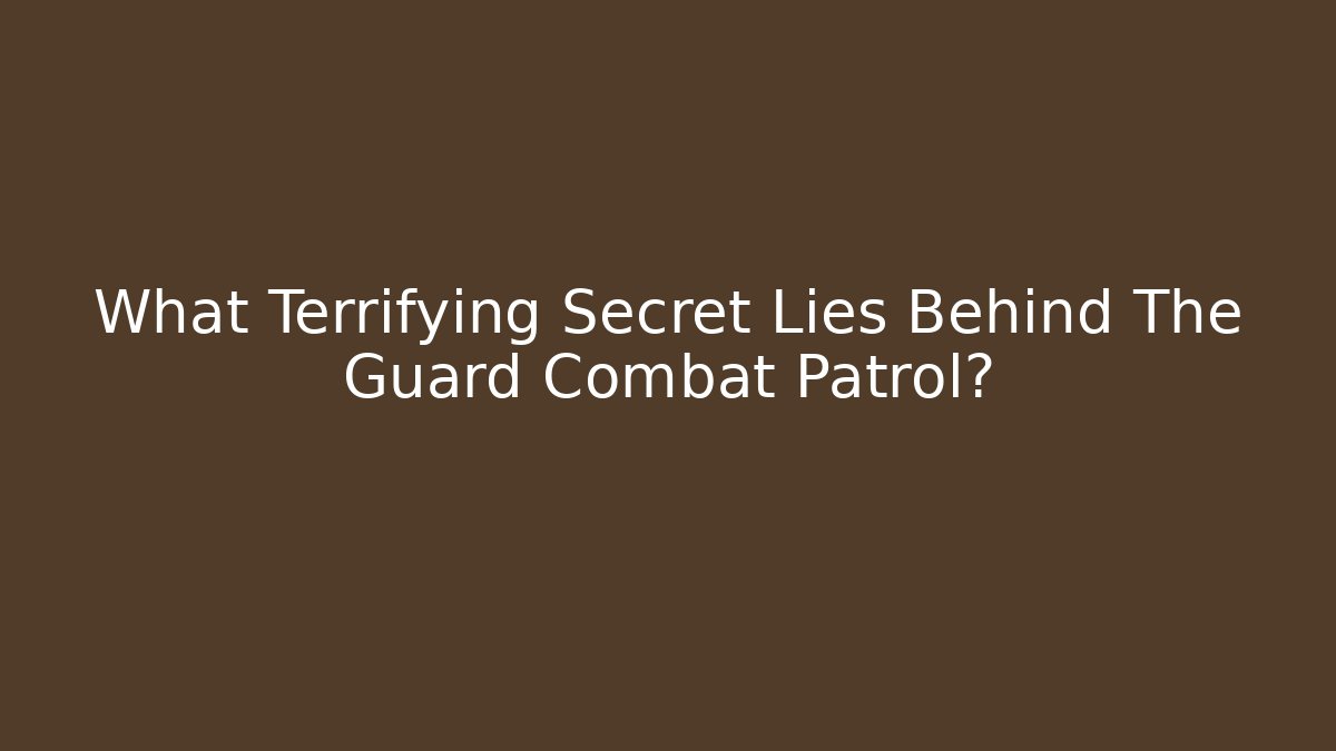 What Terrifying Secret Lies Behind The Guard Combat Patrol?