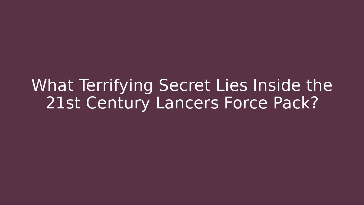 What Terrifying Secret Lies Inside the 21st Century Lancers Force Pack? - Felix Cat Insurance