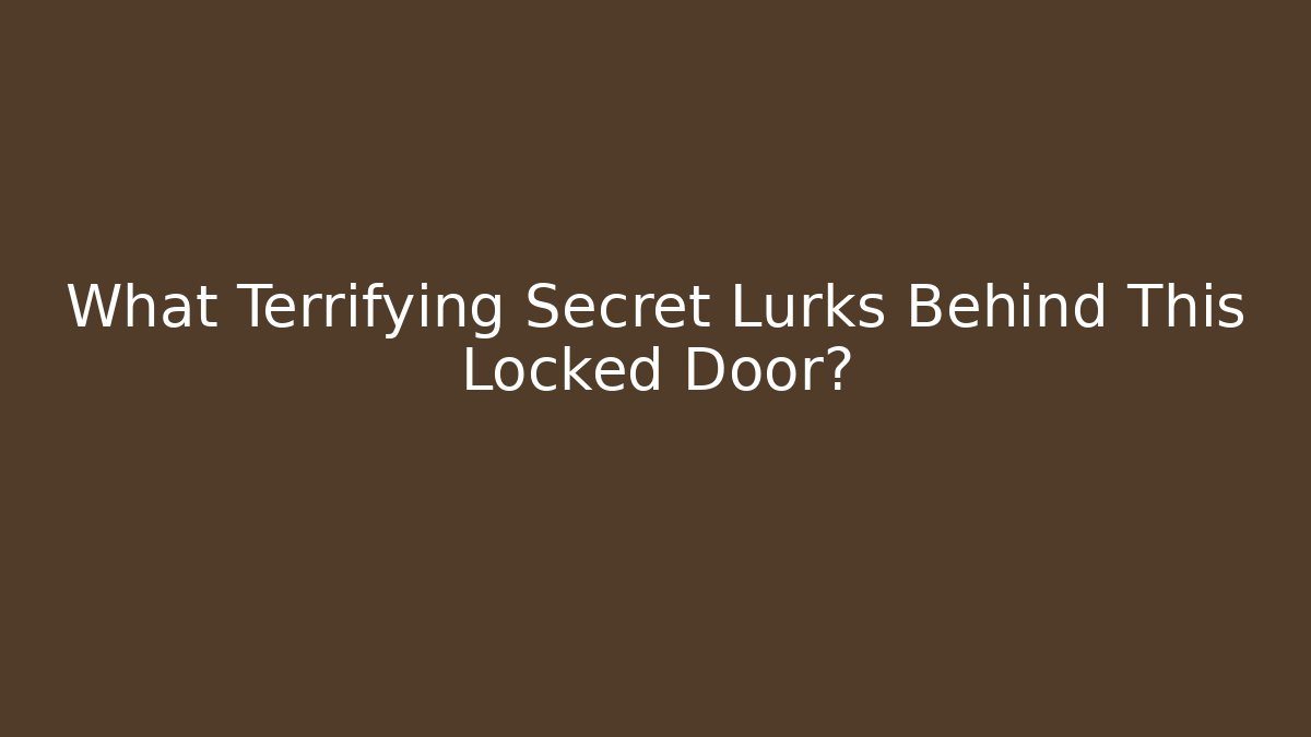 What Terrifying Secret Lurks Behind This Locked Door?