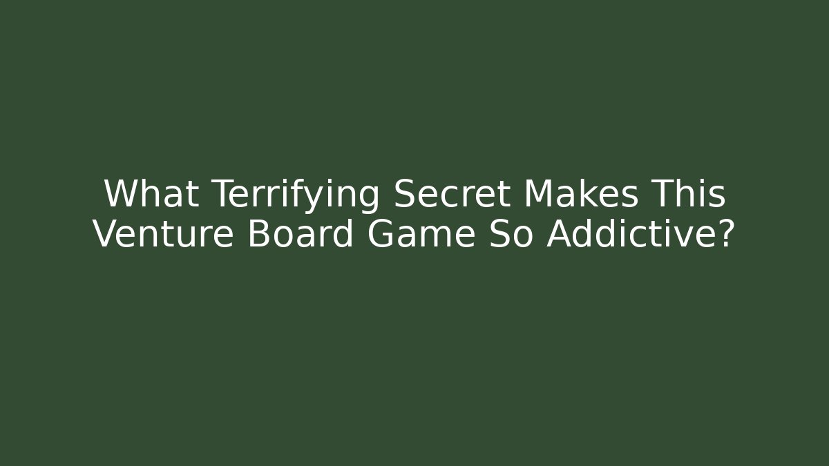What Terrifying Secret Makes This Venture Board Game So Addictive?