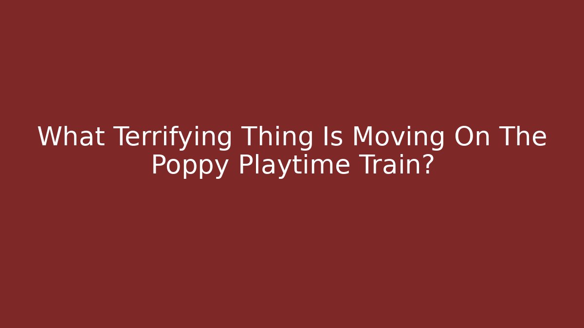 What Terrifying Thing Is Moving On The Poppy Playtime Train?
