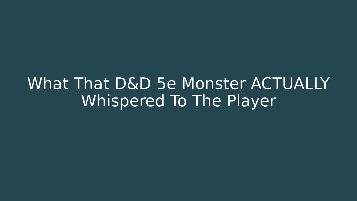 What That D&D 5e Monster ACTUALLY Whispered To The Player