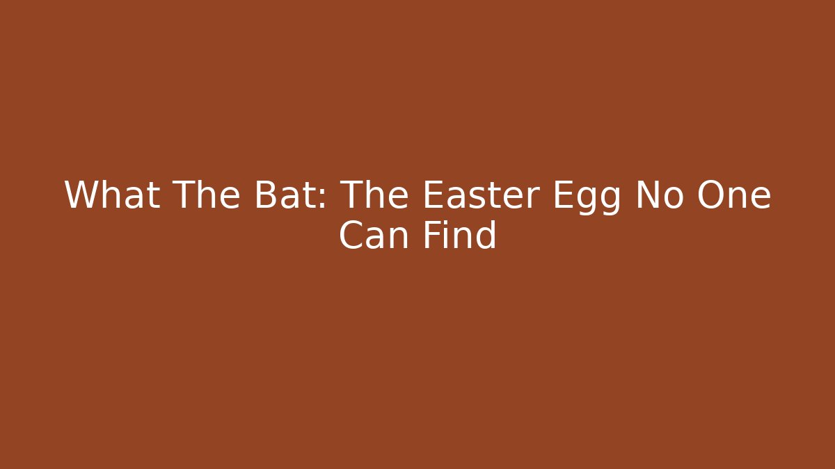 What The Bat: The Easter Egg No One Can Find