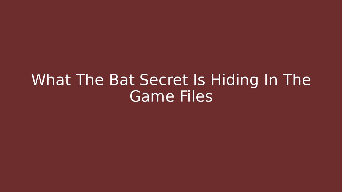 What The Bat Secret Is Hiding In The Game Files