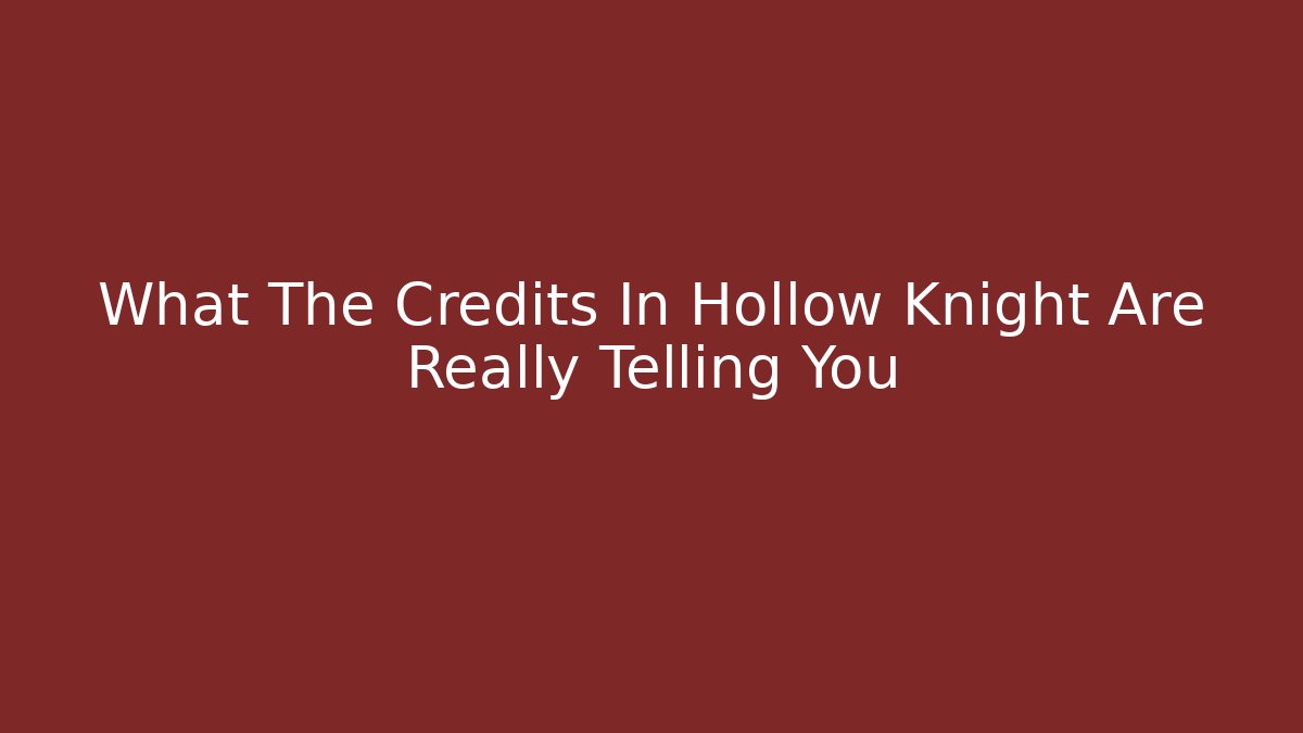 What The Credits In Hollow Knight Are Really Telling You