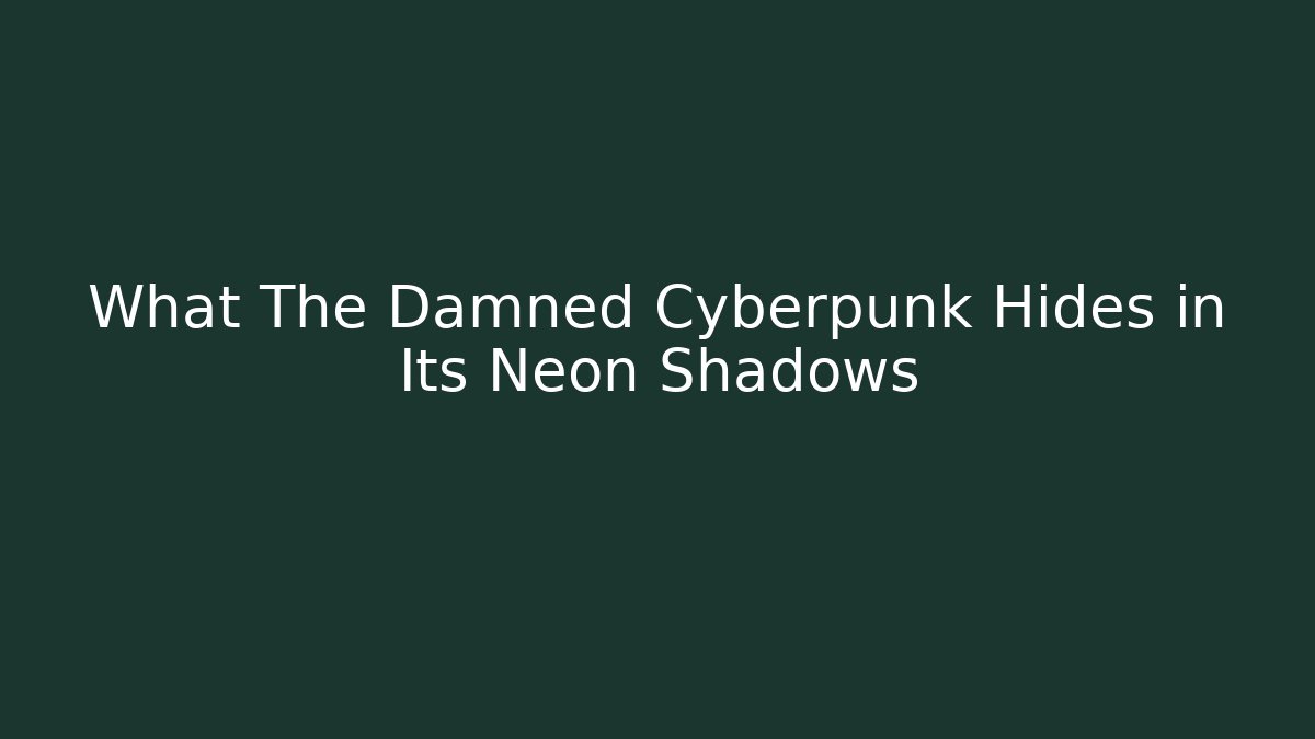 What The Damned Cyberpunk Hides in Its Neon Shadows
