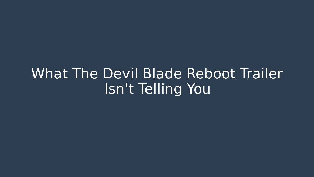 What The Devil Blade Reboot Trailer Isn't Telling You