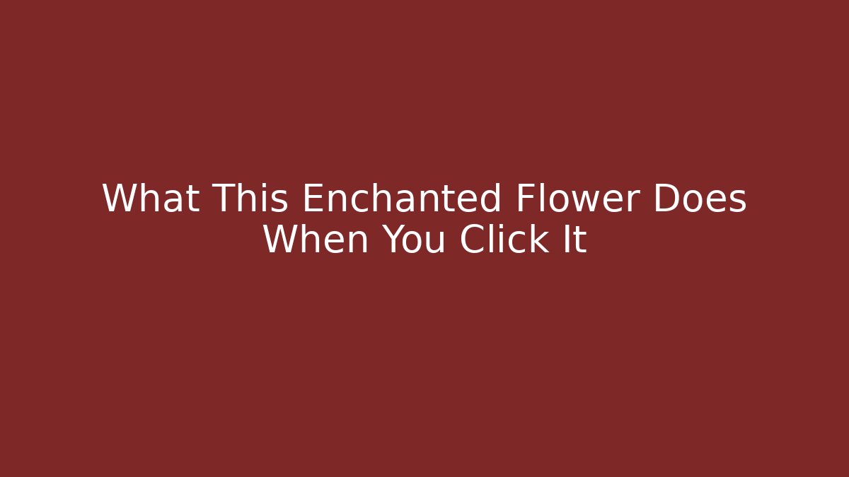 What This Enchanted Flower Does When You Click It