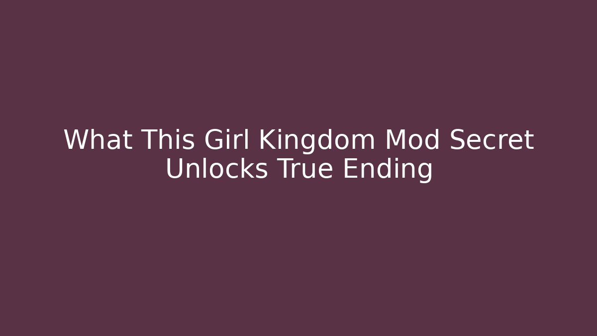 What This Girl Kingdom Mod Secret Unlocks True Ending
