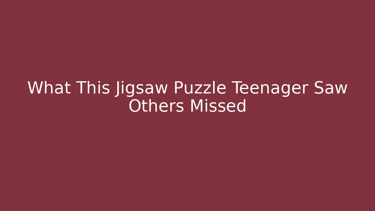 What This Jigsaw Puzzle Teenager Saw Others Missed